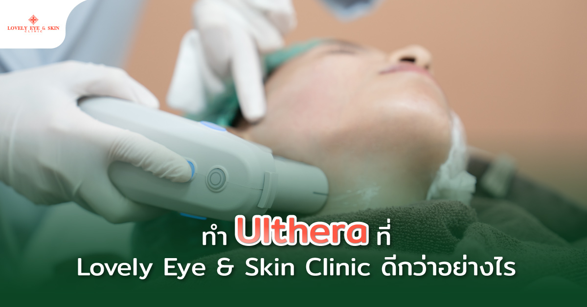 ทำ Ulthera ที่ Lovely Eye & Skin Clinic ดีกว่าอย่างไร