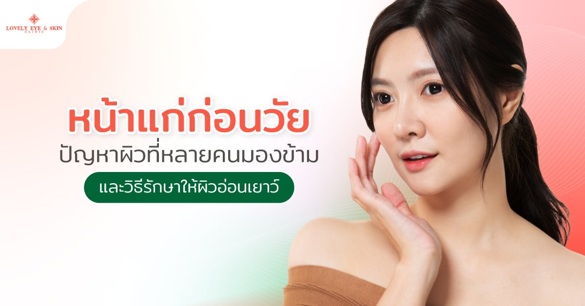 หน้าแก่ก่อนวัย ปัญหาผิวที่หลายคนมองข้าม และวิธีรักษาให้ผิวอ่อนเยาว์