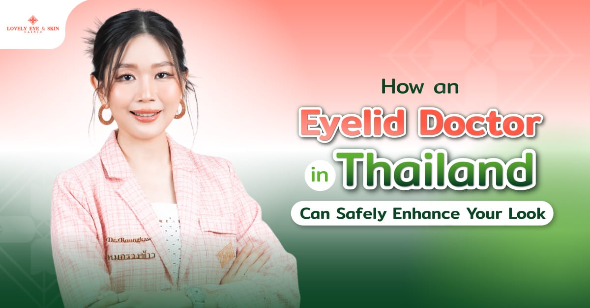 How an Eyelid Doctor in Thailand Can Safely Enhance Your Look