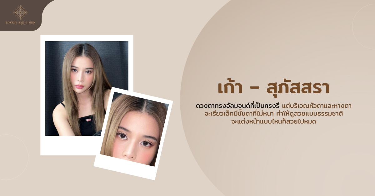 นางเอกตาสวย เก้า สุภัสสรา มีดวงตาทรงอัลมอนด์ที่เป็นทรงรี หัวตาและหางตาเรียวเล็ก ชั้นตาไม่หนา