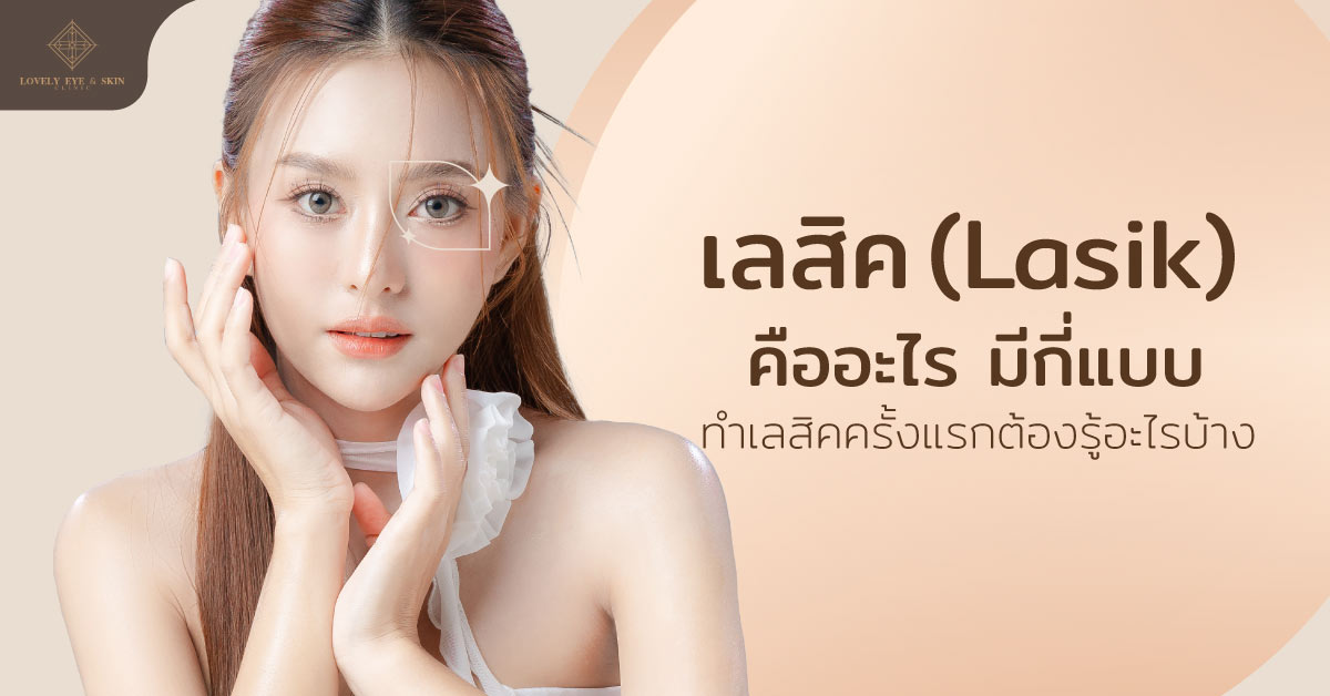 ทำความรู้จัก เลสิก คืออะไร มีกี่แบบ ก่อนทำต้องรู้อะไรบ้าง