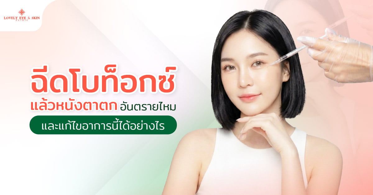 ฉีดโบท็อกซ์แล้วหนังตาตก อันตรายไหม และแก้ไขอาการนี้ได้อย่างไร
