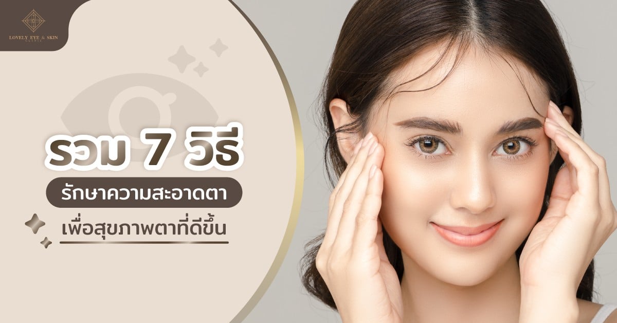 7 วิธีรักษาความสะอาดตาที่ถูกวิธีเพื่อสุขภาพตาที่ดี