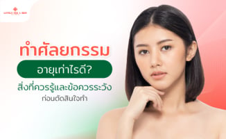 ทำศัลยกรรมอายุเท่าไรดี? สิ่งที่ควรรู้และข้อควรระวังก่อนตัดสินใจทำ